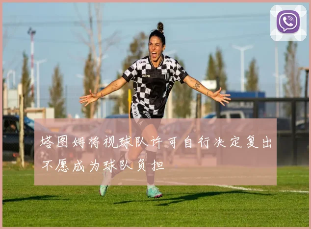 塔图姆将视球队许可自行决定复出不愿成为球队负担