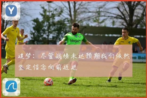 追梦：尽管战绩未达预期我们依然坚定信念向前迈进